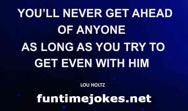 Inspirational Quotes:-“You'll never get ahead of anyone as long as you ...