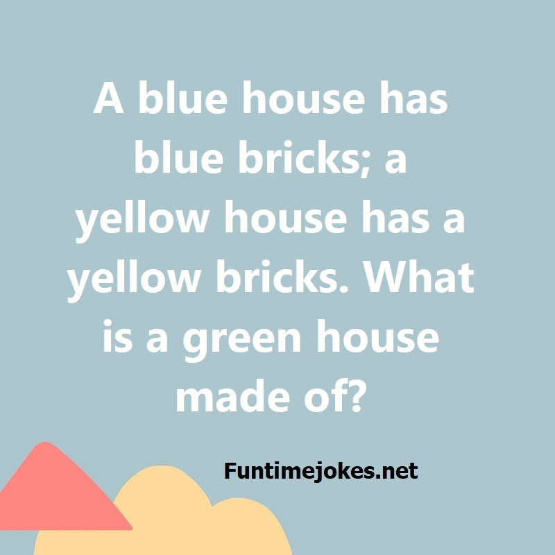 A blue house has blue bricks; a yellow house has a yellow bricks. What is a green house made of?