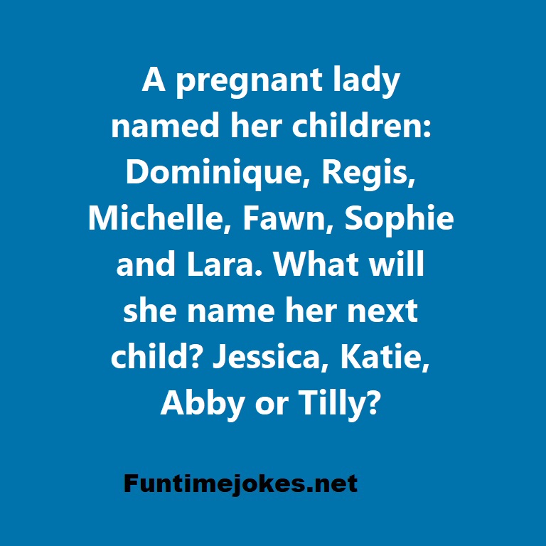 A pregnant lady named her children: Dominique, Regis, Michelle, Fawn, Sophie and Lara. What will she name her next child? Jessica, Katie, Abby or Tilly?