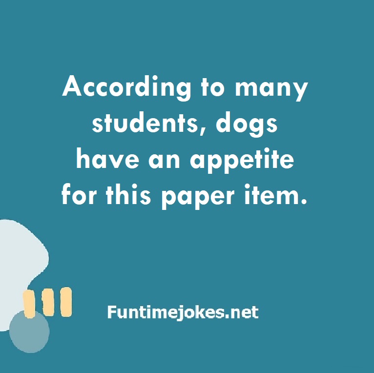 According to many students, dogs have an appetite for this paper item.