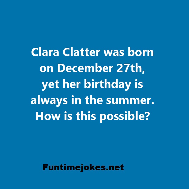 Clara Clatter was born on December 27th, yet her birthday is always in the summer. How is this possible?