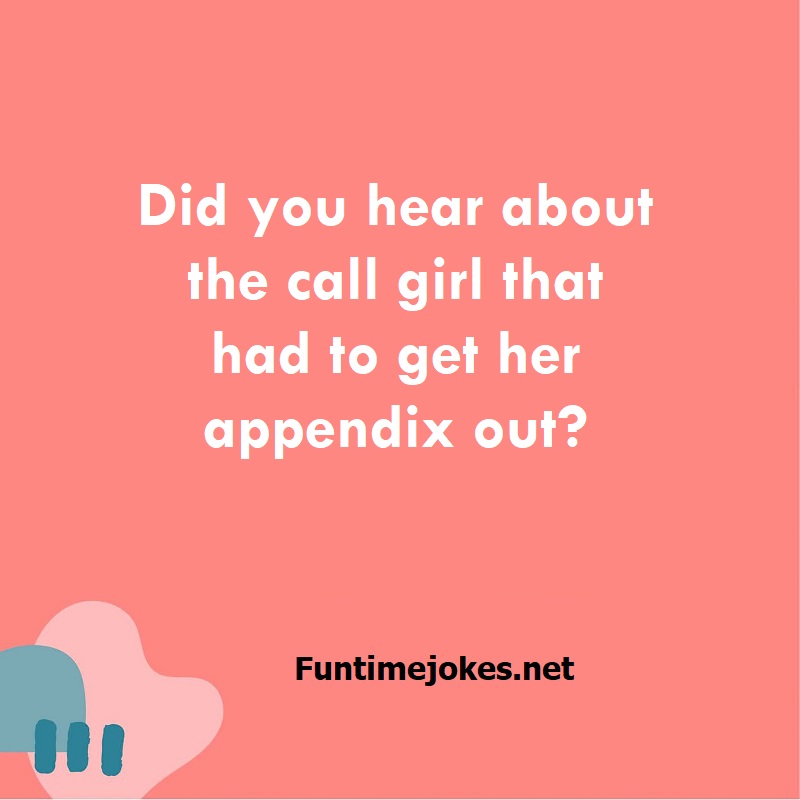 Did you hear about the call girl that had to get her appendix out?