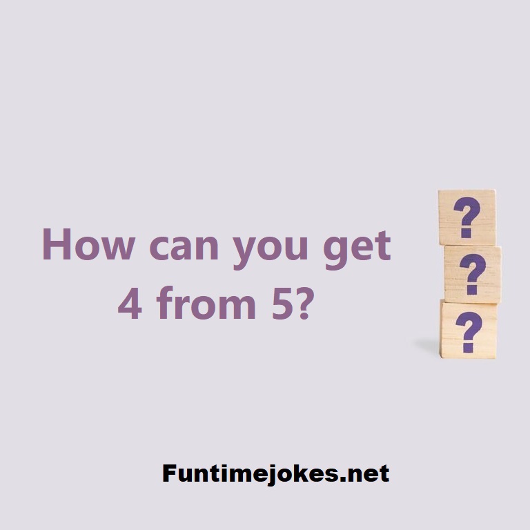 How can you get 4 from 5?
