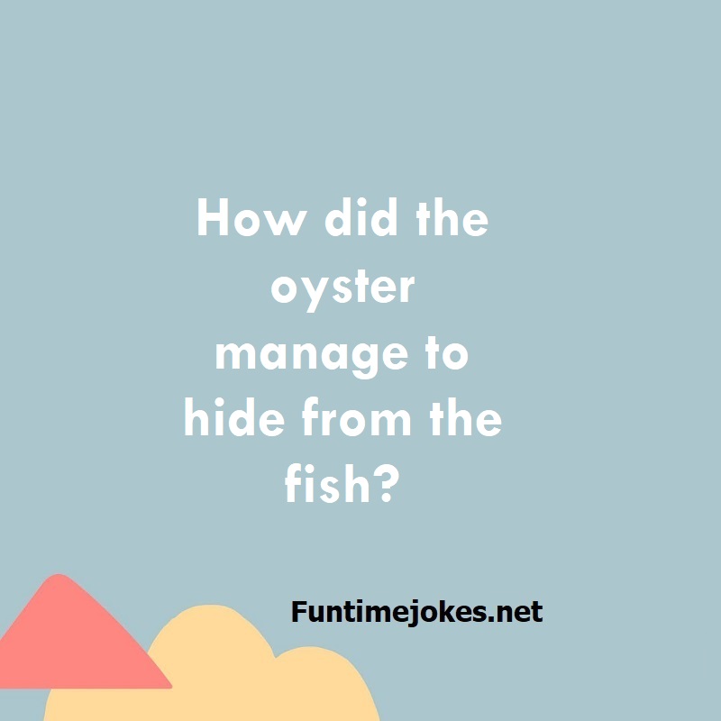 How did the oyster manage to hide from the fish?