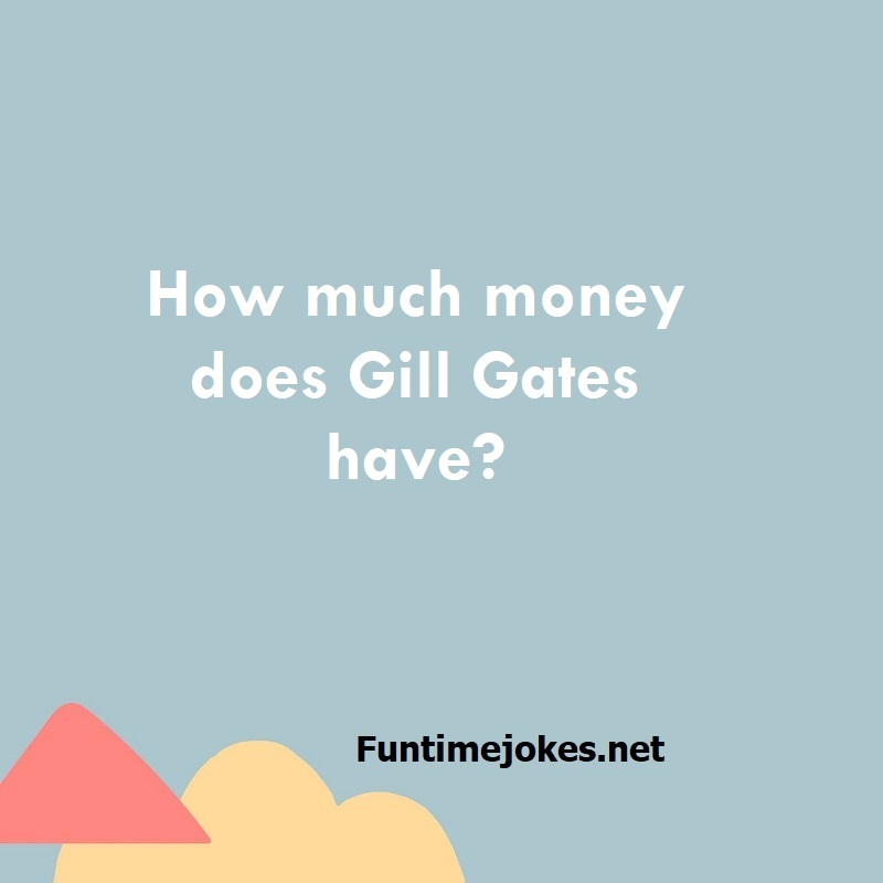 How much money does Gill Gates have?