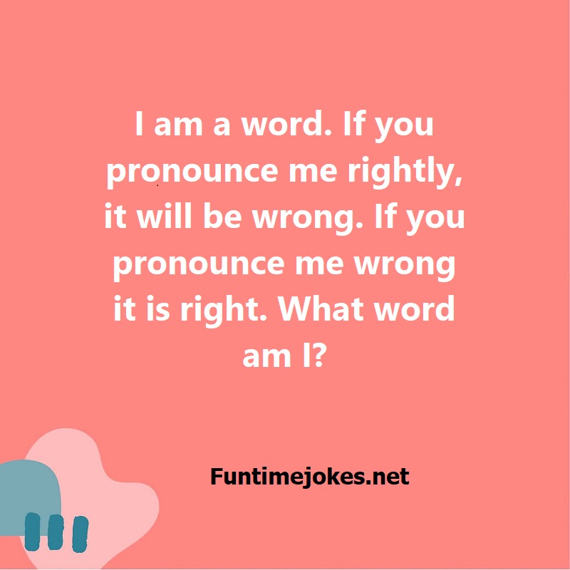 I am a word. If you pronounce me rightly, it will be wrong. If you pronounce me wrong it is right? What word am I?