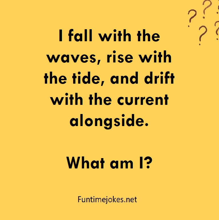 I fall with the waves, rise with the tide, and drift with the current alongside. What am I?