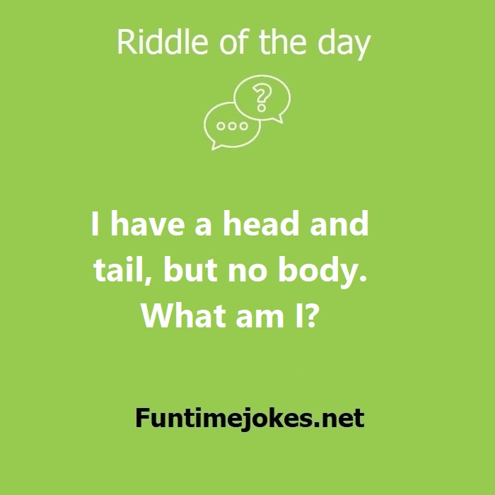 I have a head and tail, but no body. What am I?| Riddles with answer