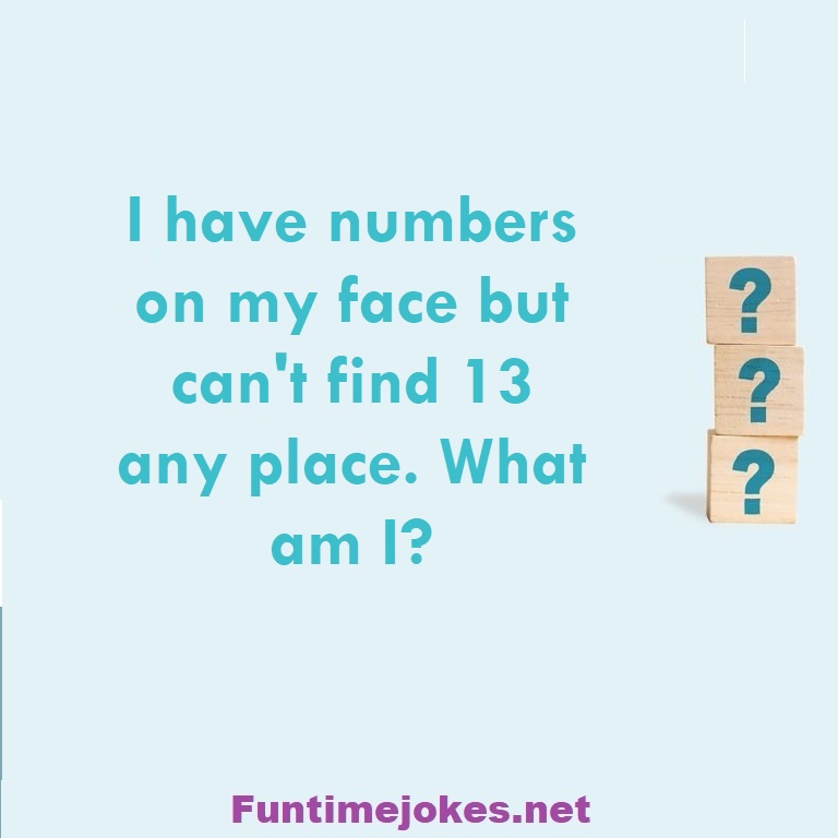 I have numbers on my face but can't find 13 any place. What am i?
