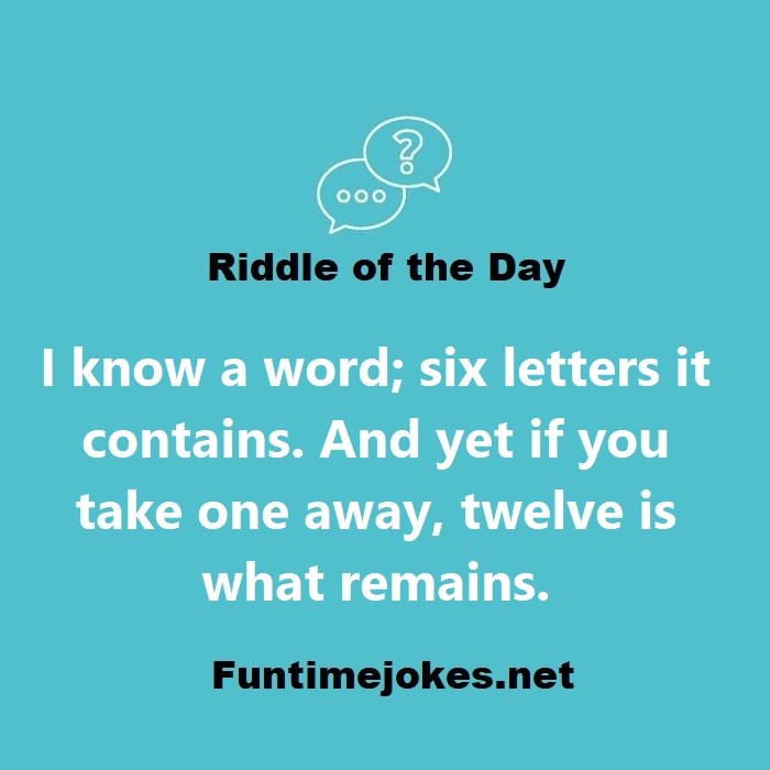 I know a word; six letters it contains. And yet if you take one away, twelve is what remains.
