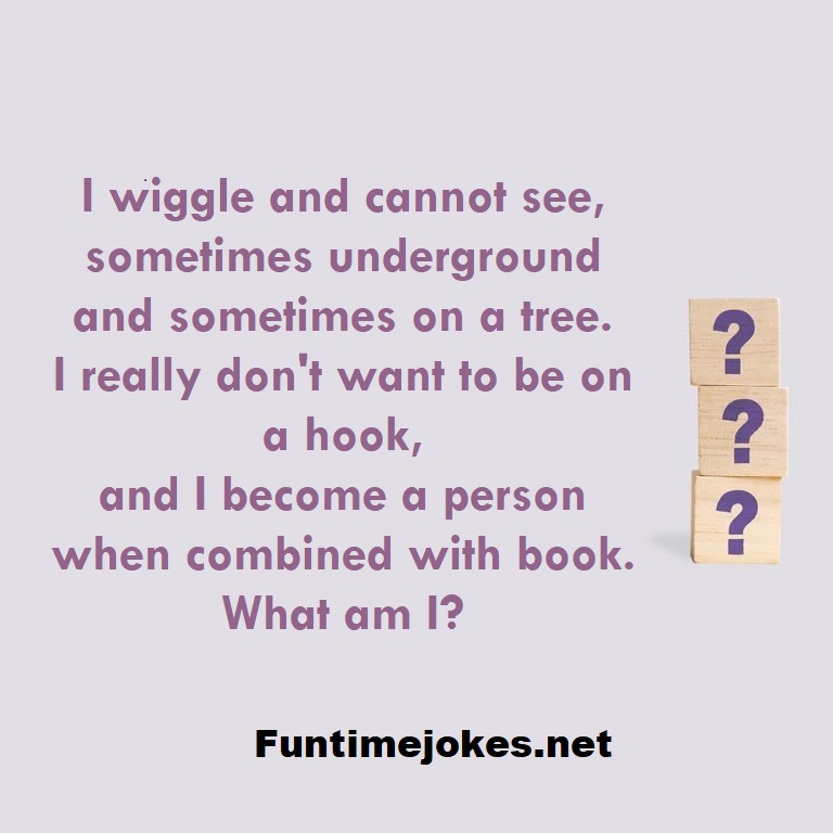I wiggle and cannot see, sometimes underground and sometimes on a tree. I really don't want to be on a hook, and I become a person when combined with book. What am I?