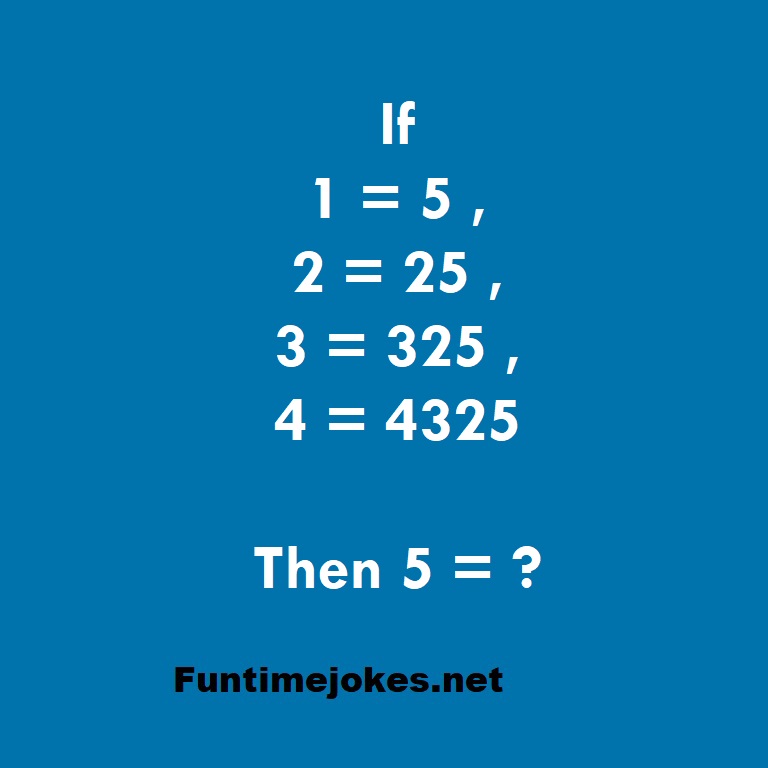 If 1 = 5 , 2 = 25 , 3 = 325 , 4 = 4325 Then 5 = ?