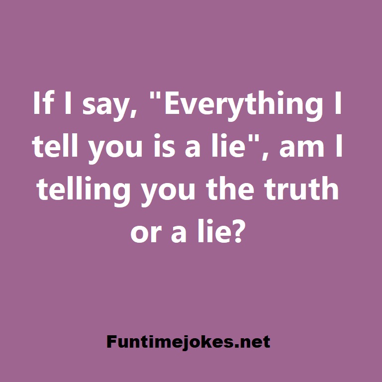 If I say, Everything I tell you is a lie, am I telling you the truth or a lie?