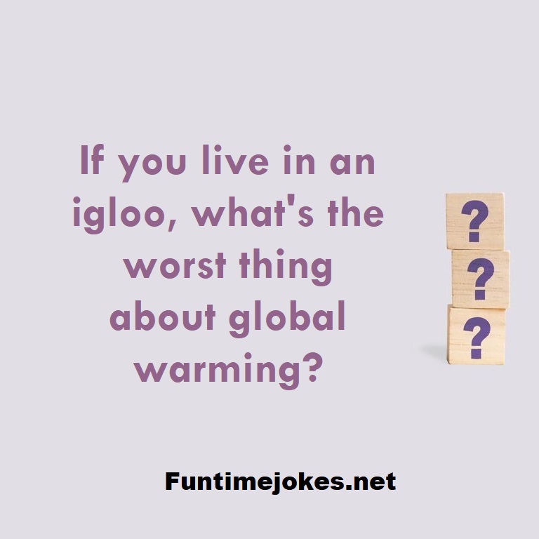 If you live in an igloo, what's the worst thing about global warming?
