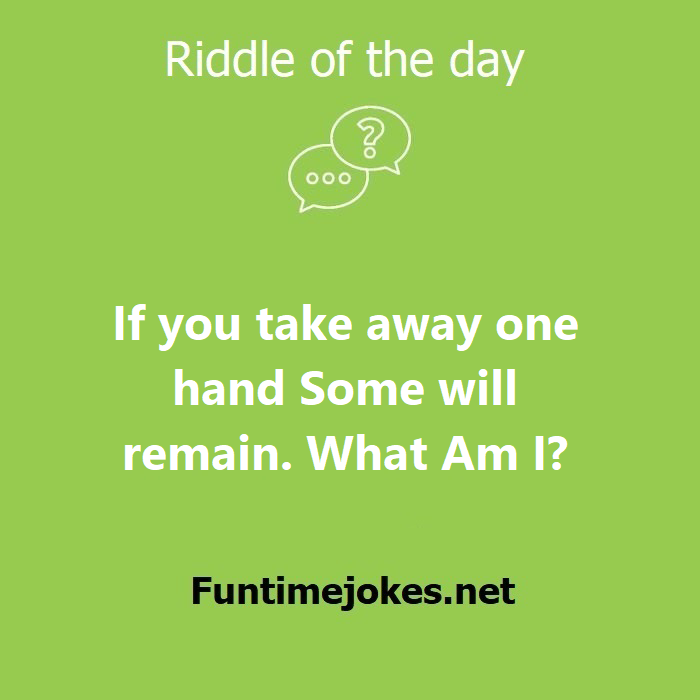 If you take away one hand Some will remain. What Am I?| Riddles with answer