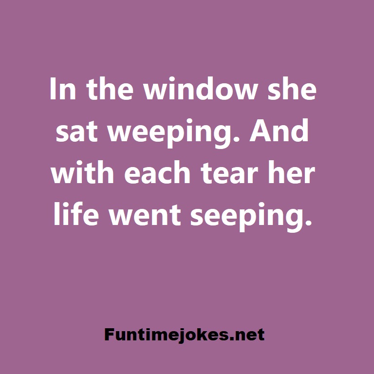 In the window she sat weeping. And with each tear her life went seeping.