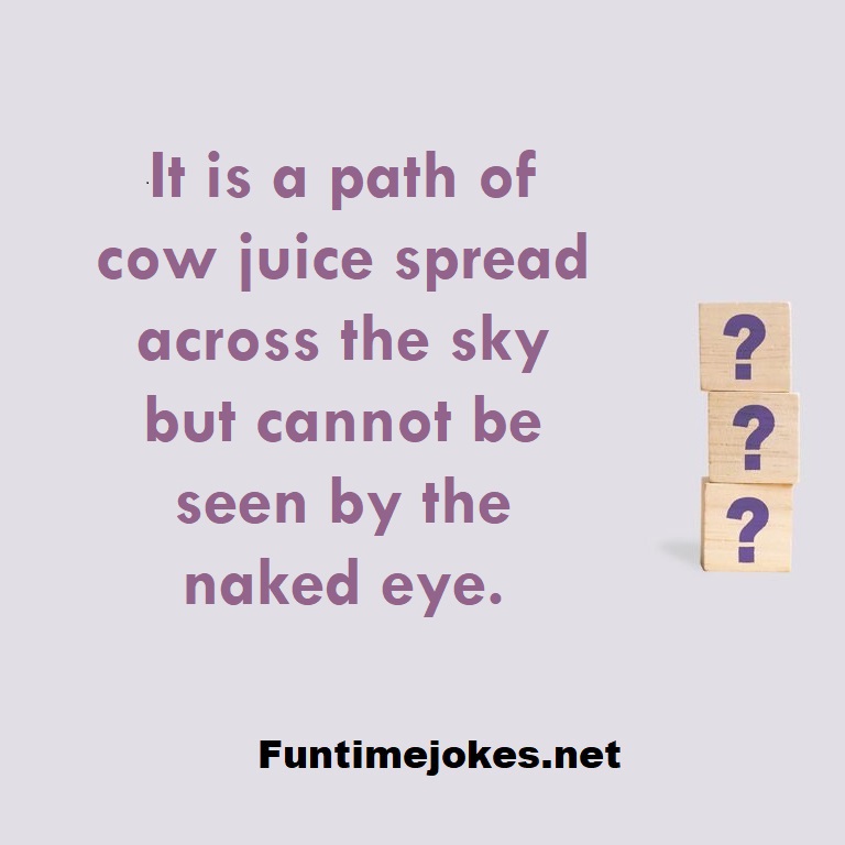 It is a path of cow juice spread across the sky but cannot be seen by the naked eye.
