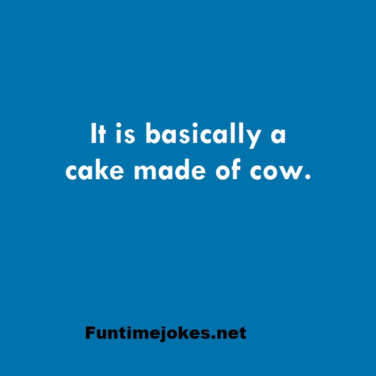 It is basically a cake made of cow.