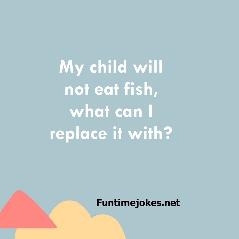 My child will not eat fish, what can I replace it with?