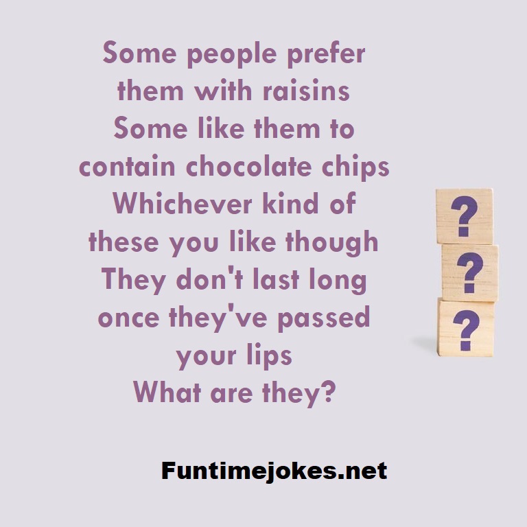 Some people prefer them with raisins Some like them to contain chocolate chips Whichever kind of these you like though They don't last long once they've passed your lips What are they?