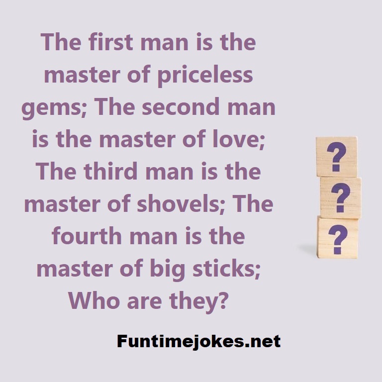 The first man is the master of priceless gems; The second man is the master of love; The third man is the master of shovels; The fourth man is the master of big sticks; Who are they?