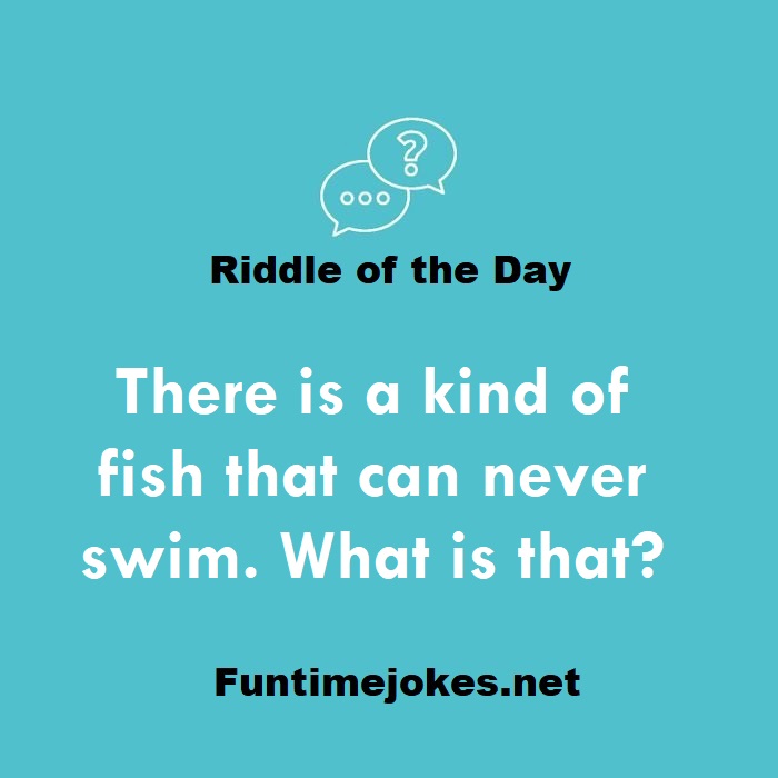 There is a kind of fish that can never swim. What is that?