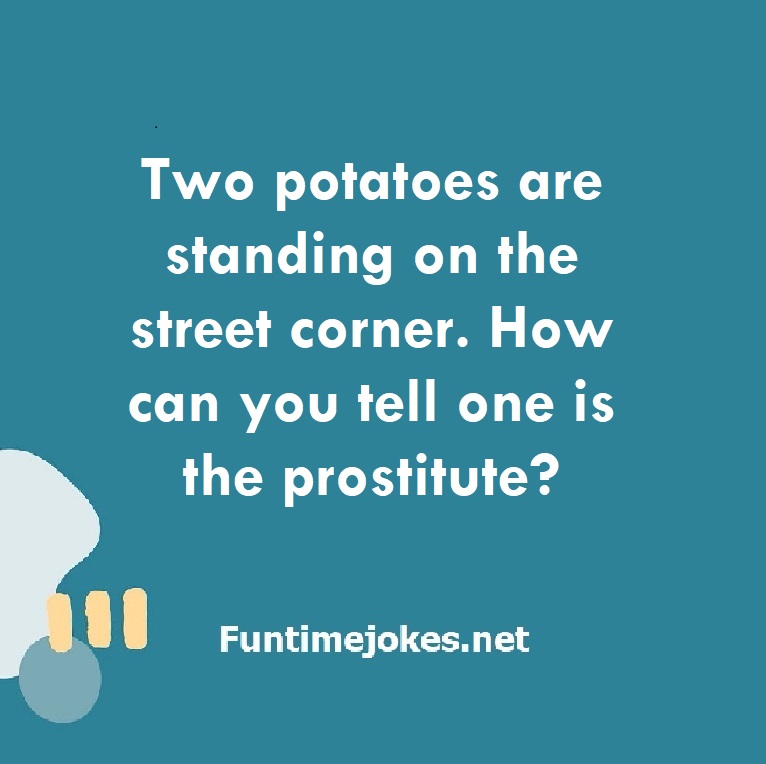 Two potatoes are standing on the street corner. How can you tell one is the prostitute?