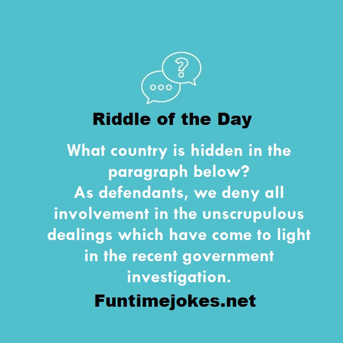 What country is hidden in the paragraph below? As defendants, we deny all involvement in the unscrupulous dealings which have come to light in the recent government investigation.