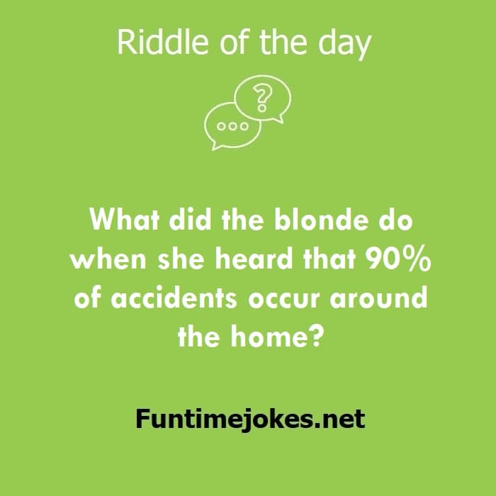What did the blonde do when she heard that 90% of accidents occur around the home?