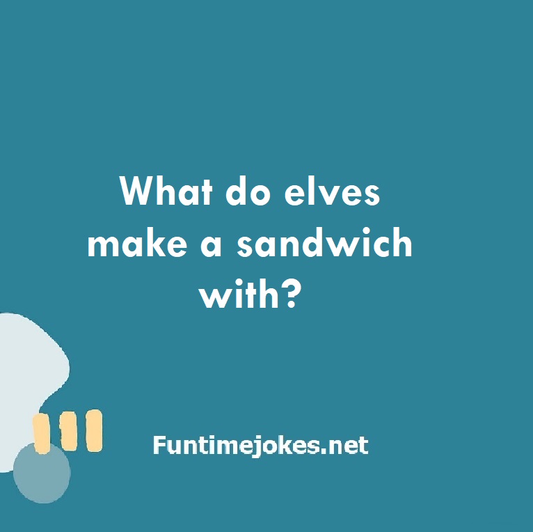 What do elves make a sandwich with?
