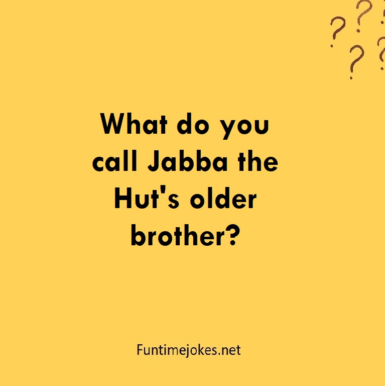 What do you call Jabba the Hut's older brother?
