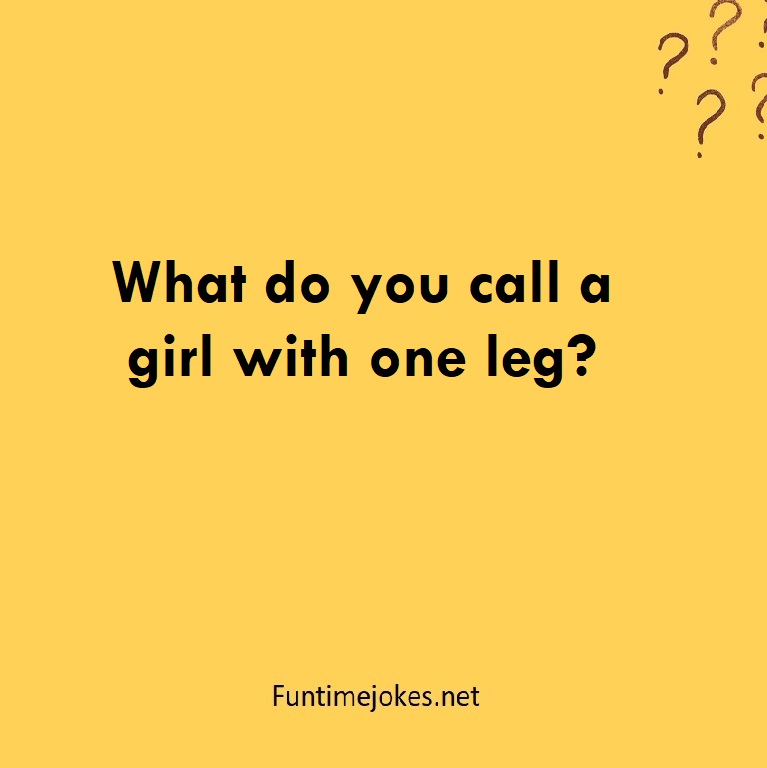 What do you call a girl with one leg?