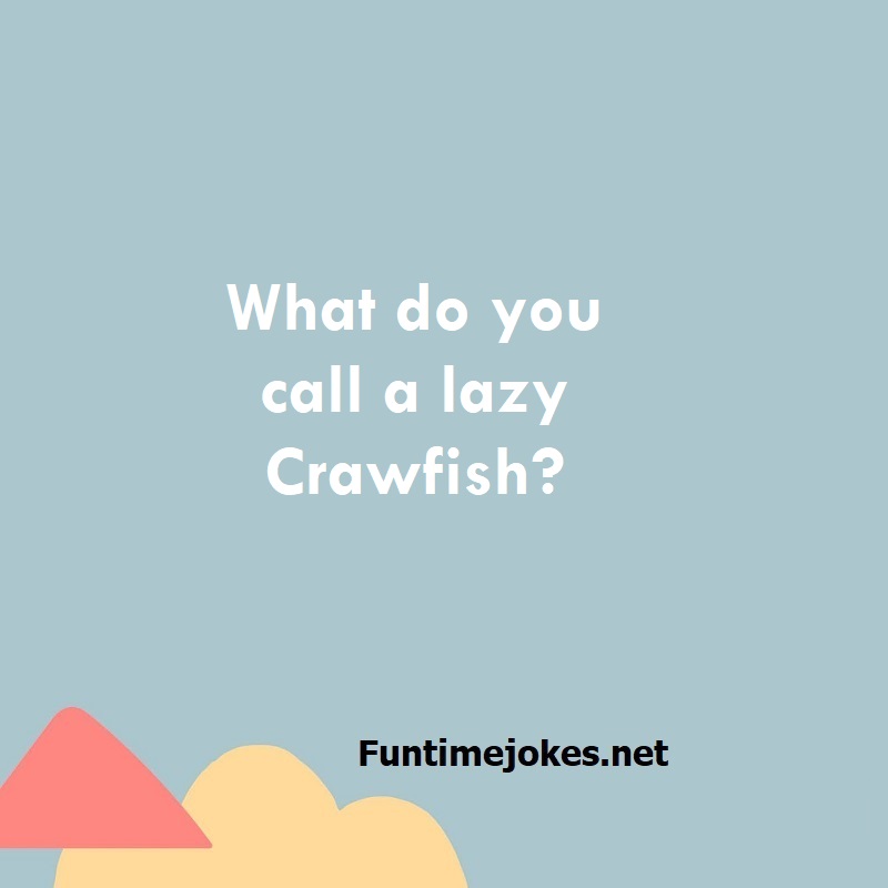 What do you call a lazy Crawfish?