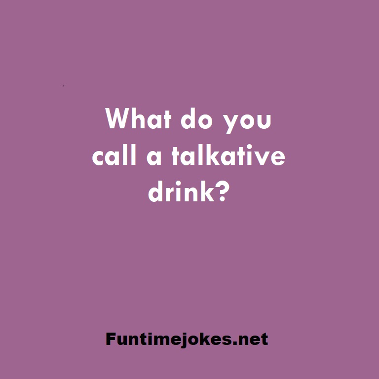 What do you call a talkative drink?