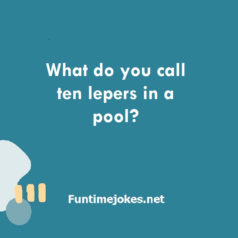What do you call ten lepers in a pool?