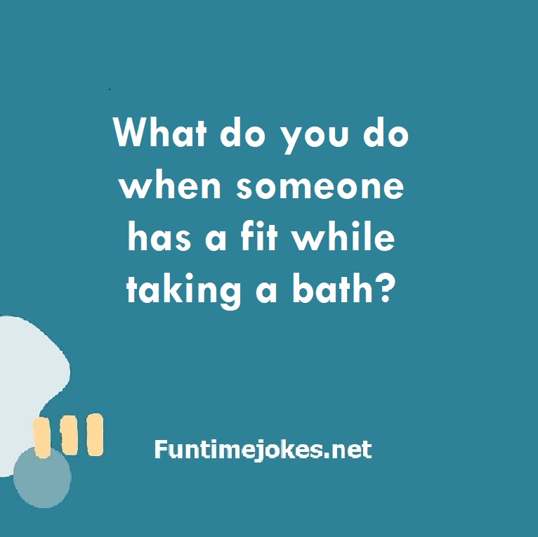 What do you do when someone has a fit while taking a bath?