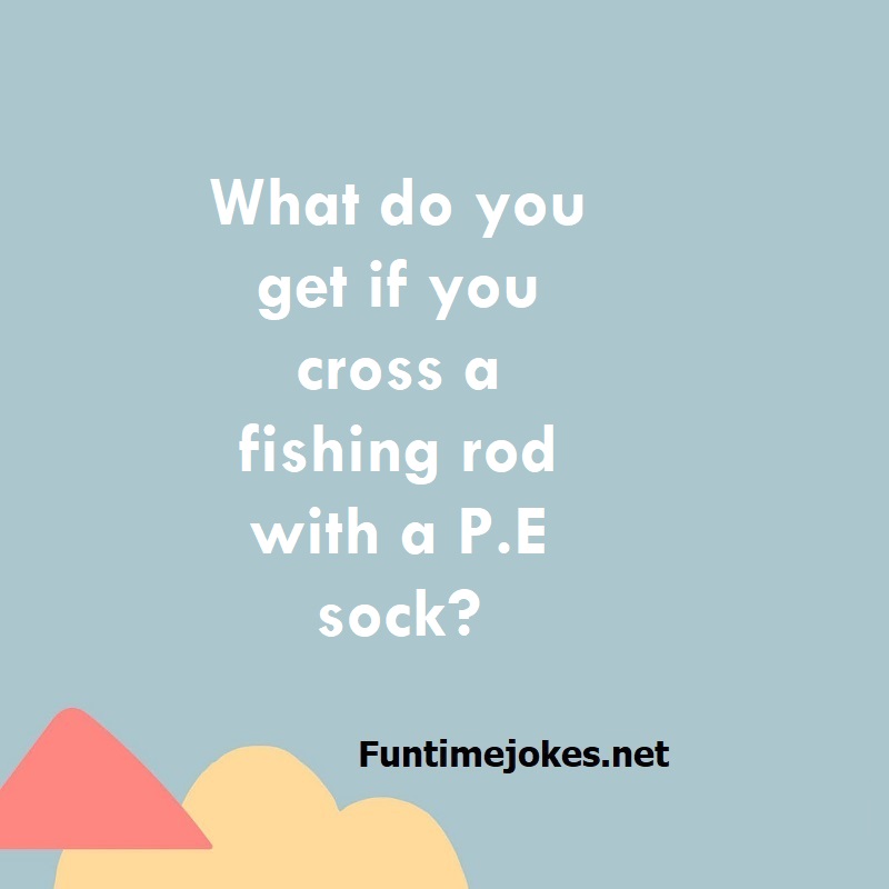 What do you get if you cross a fishing rod with a P.E sock?