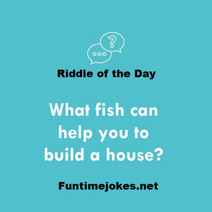 What fish can help you to build a house?