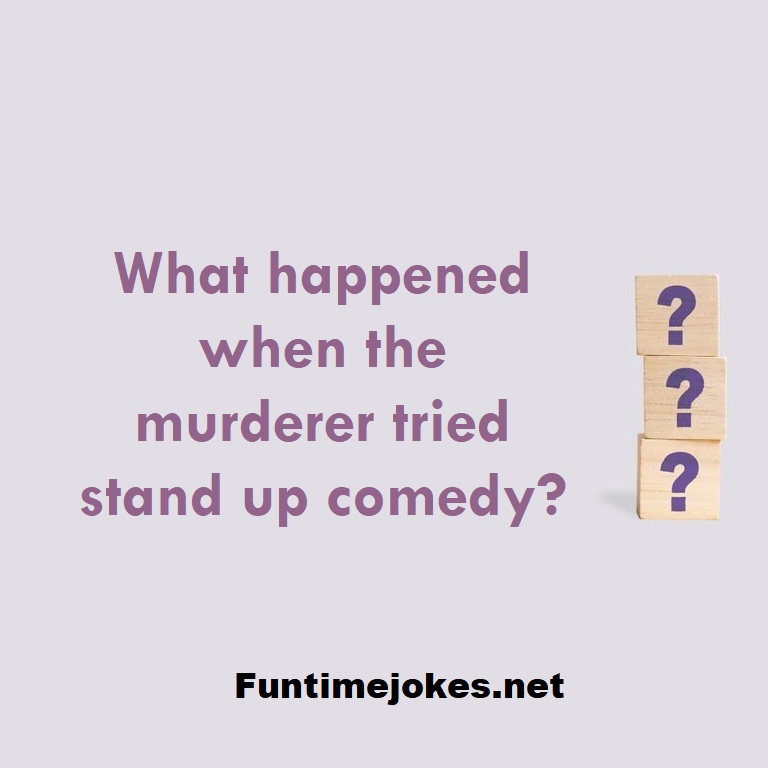 What happened when the murderer tried stand up comedy?