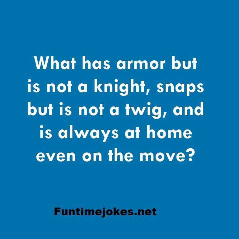 What has armor but is not a knight, snaps but is not a twig, and is always at home even on the move?