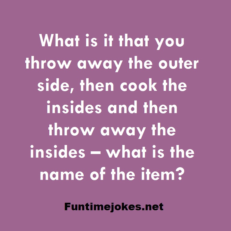 What is it that you throw away the outer side, then cook the insides and then throw away the insides – what is the name of the item?