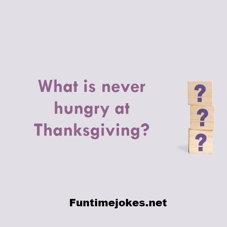 What is never hungry at Thanksgiving?