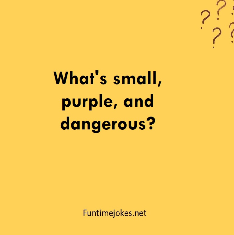 What's small, purple, and dangerous?