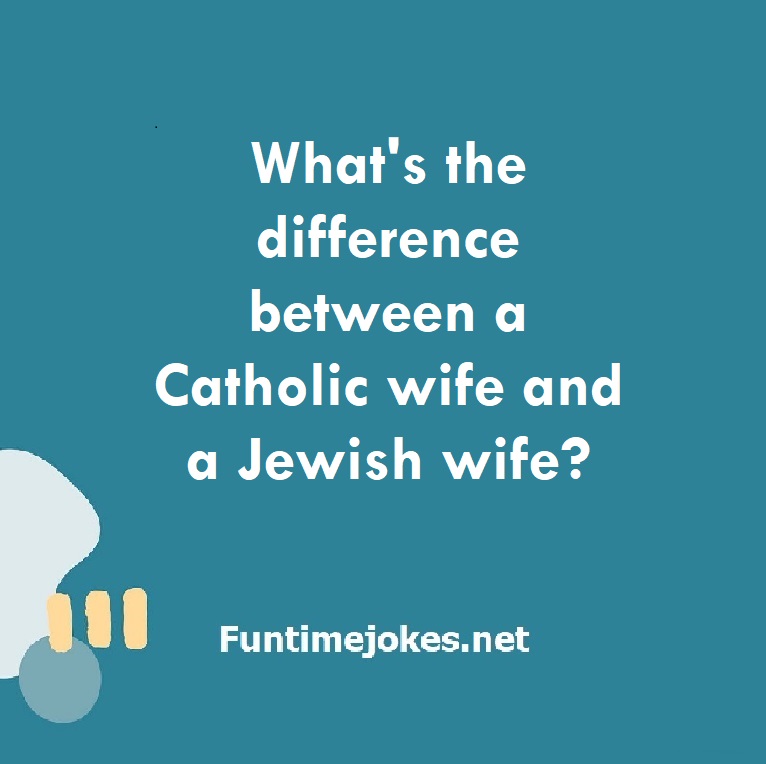 What's the difference between a Catholic wife and a Jewish wife?