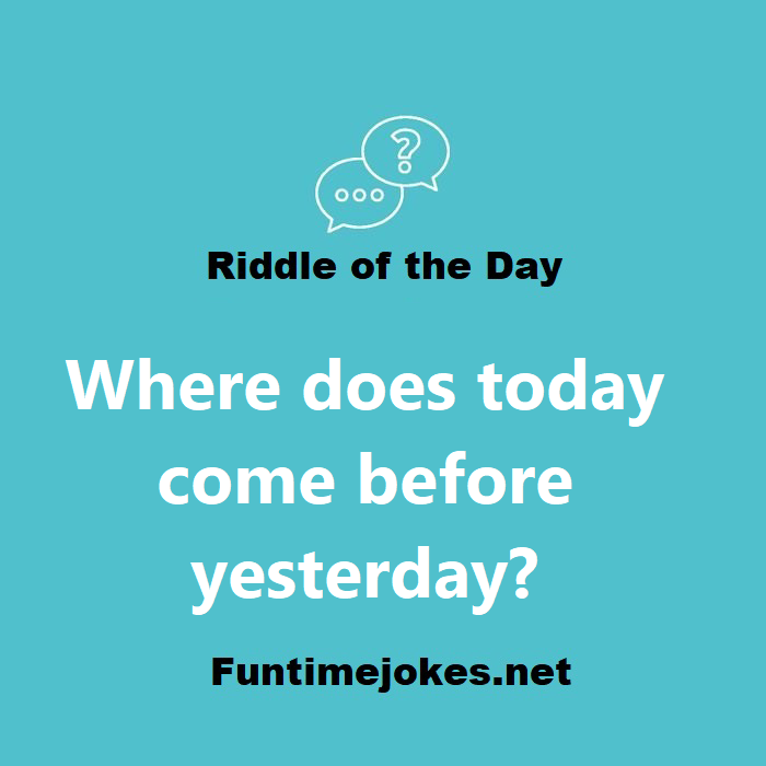 Where Does Today Come Before Yesterday Riddle With Answer