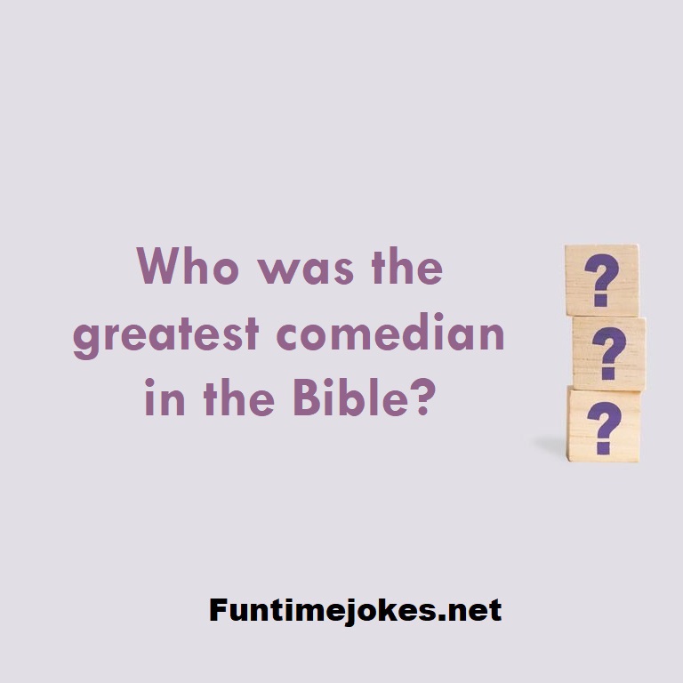 Who was the greatest comedian in the Bible?