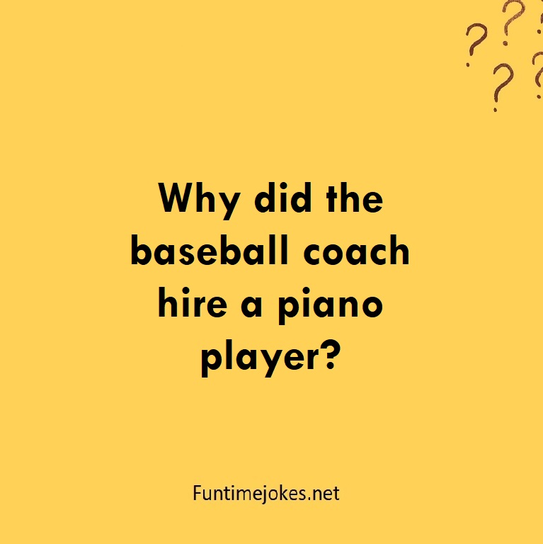 Why did the baseball coach hire a piano player?