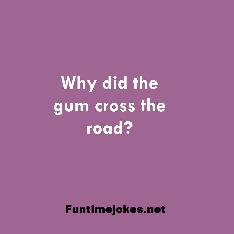 Why did the gum cross the road?