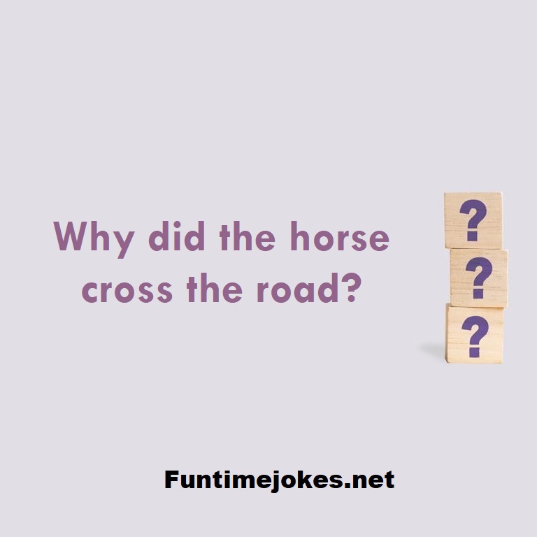 Why did the horse cross the road?