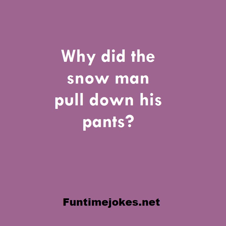 Why did the snow man pull down his pants?